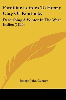Familiar Letters To Henry Clay Of Kentucky: Describing A Winter In The West Indies (1840)