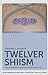Twelver Shiism: Unity and Diversity in the Life of Islam, 632 to 1722 (The New Edinburgh Islamic Surveys)
