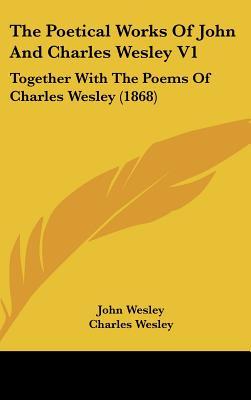 The Poetical Works Of John And Charles Wesley V1: Together With The Poems Of Charles Wesley (1868)
