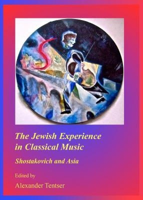 The Jewish Experience in Classical Music: Shostakovich and Asia (Arizona Center for Judaic Studies Publications)