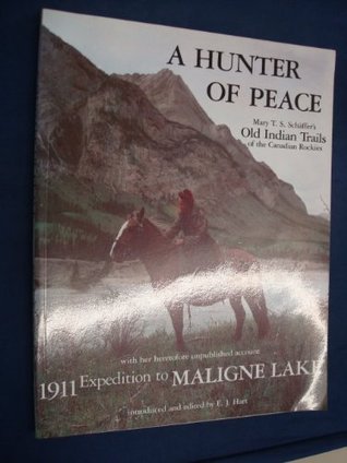 A Hunter Of Peace Mary T S Schaffer S Old Indian Trails Of The Canadian Rockies By Mary T S Schaffer