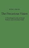 The Precarious Vision: A Sociologist Looks at Social Fictions and Christian Faith