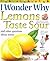 I Wonder Why Lemons Taste Sour and Other Questions about Senses