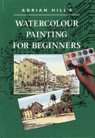 Adrian Hill's Watercolour Painting for Beginners (Hardcover)