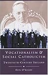 Vocationalism and Social Catholicism in Twentieth Century Ireland: The Search for a Christian Social Order