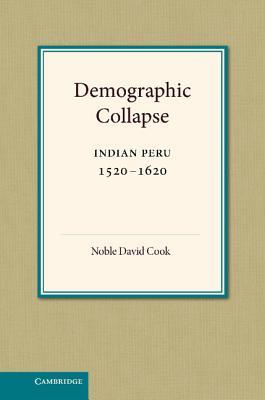 Demographic Collapse: Indian Peru, 1520-1620 (Hardcover)