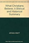 What Christians Believe: A Biblical & Historical Summary