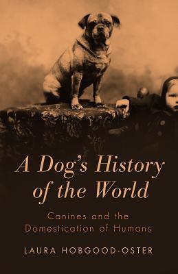 A Dog's History of the World: Canines and the Domestication of Humans (Hardcover)