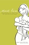 Start Here: Breastfeeding and Infant Care with Humor and Common Sense