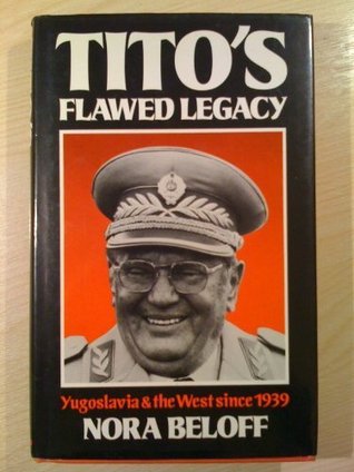 Tito's Flawed Legacy: Yugoslavia And The West Since 1939 (Hardcover)