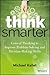 Think Smarter: Critical Thinking to Improve Problem-Solving and Decision-Making Skills