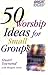 50 Worship Ideas for Small Groups
