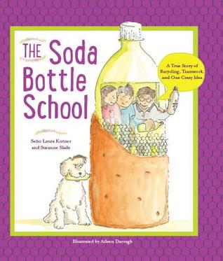The Soda Bottle School: A True Story of Recycling, Teamwork, and One Crazy Idea (Hardcover)