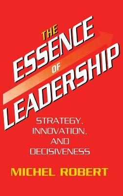 The Essence of Leadership: Strategy, Innovation, and Decisiveness (Bibliographies of Battles and)