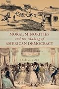 Moral Minorities and the Making of American Democracy