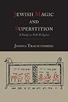 Jewish Magic and Superstition by Joshua Trachtenberg