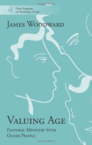 Valuing Age: Pastoral Ministry With Older People (New Library of Pastoral Care)