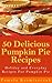 50 Delicious Pumpkin Pie Recipes – Holiday and Everyday Recipes For Pumpkin Pie (The Ultimate Pumpkin Desserts Cookbook - The Delicious Pumpkin Desserts and Pumpkin Recipes Collection 2)