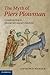 The Myth of Piers Plowman: Constructing a Medieval Literary Archive (Cambridge Studies in Medieval Literature, Series Number 89)