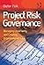 Project Risk Governance: Managing Uncertainty and Creating Organisational Value