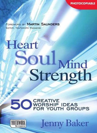 Heart Soul Mind Strength: 50 Creative Worship Ideas for Youth Groups (Paperback)