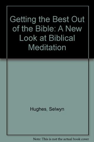 Getting the Best Out of the Bible: A New Look at Biblical Meditation