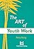 The Art of Youth Work by Kerry Young The Art of Youth Work by Kerry Young