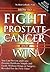 How to Fight Prostate Cancer and Win: You Can Prevent and Cure Prostate Problems Simply and Easily without Drugs or Surgery ... Revealed for the First Time!
