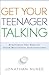 Get Your Teenager Talking: Everything You Need to Spark Meaningful Conversations