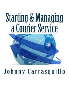 Starting and Managing a Courier Service: A step by step approach to starting and managing a successful courier service (Paperback)