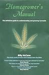 Homegrowers Manual: The Definitive Guide to Understanding and Growing Cannabis
