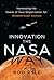 Innovation the NASA Way: Harnessing the Power of Your Organization for Breakthrough Success
