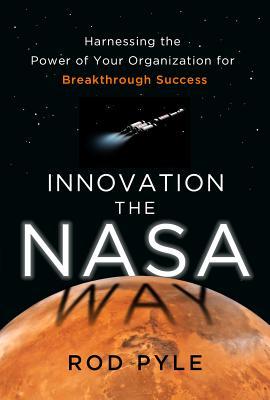 Innovation the NASA Way: Harnessing the Power of Your Organization for Breakthrough Success (Hardcover)