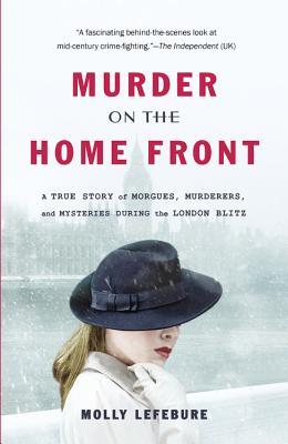Murder on the Home Front: A True Story of Morgues, Murderers, and Mysteries During the London Blitz (Paperback)