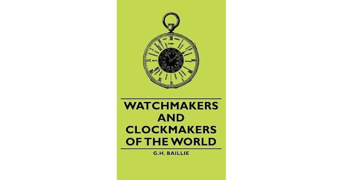 Watchmakers and Clockmakers of the World by G.H. Baillie