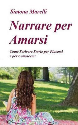 Narrare per Amarsi: Come Scrivere Storie per Piacersi e per Conoscersi (Italian Edition)