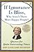 If Ignorance Is Bliss, Why Aren't There More Happy People?: Quotes for Interesting Times