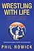 Wrestling with Life: Stories of My Life Immersed in the Sport of Wrestling