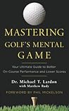 Mastering Golf's Mental Game: Your Ultimate Guide to Better On-Course Performance and Lower Scores