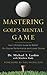Mastering Golf's Mental Game: Your Ultimate Guide to Better On-Course Performance and Lower Scores