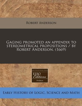 Gaging Promoted an Appendix to Stereometrical Propositions / By Robert Anderson. (1669)