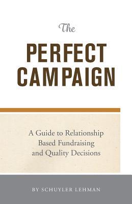 The Perfect Campaign: A Guide to Relationship Based Fundraising and Quality Decisions (Paperback)