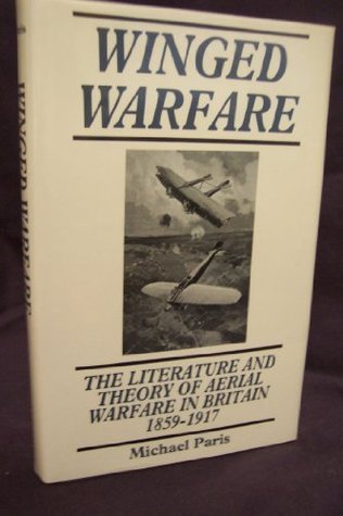 Winged Warfare: The Literature and Theory of Aerial Warfare in Britain, 1859-1917 (War, Armed Forces, and Society)
