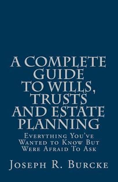 A Complete Guide to Wills, Trusts and Estate Planning: Everything You've Wanted to Know But Were Afraid To Ask