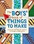The Boy's Book of Things to Make