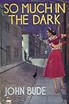 So Much in the Dark So Much in the Dark