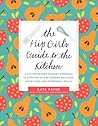 The Hip Girl's Guide to the Kitchen: A Hit-the-Ground Running Approach to Stocking Up and Cooking Delicious, Nutritious, and Affordable Meals – Master Techniques from Preserving to Baking