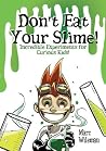 Don't Eat Your Slime - Incredible Experiments for Curious Kids Don't Eat Your Slime - Incredible Experiments for Curious Kids