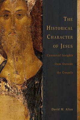 The Historical Character of Jesus: Canonical Insights from Outside the Gospels (Paperback)