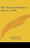 The Theory Of Mind As Pure Act by Giovanni Gentile The Theory Of Mind As Pure Act by Giovanni Gentile